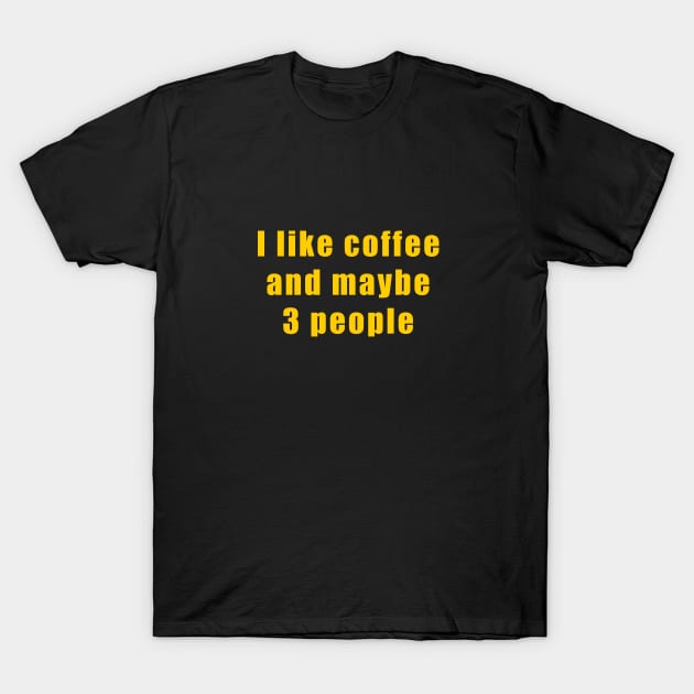 I like coffee, and maybe, 3 other people, problems, shot, coffee shop, coffee shot, First, I drink coffee, then I do things, Coffee, coffee lovers, morning, wake up, happy, mood, expresso, funny, humor, quote, text T-Shirt by Osmin-Laura